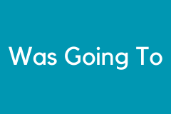 Was going to